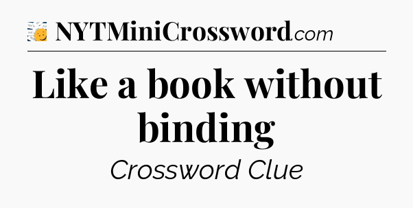 Like a book without binding - 7 Little Words