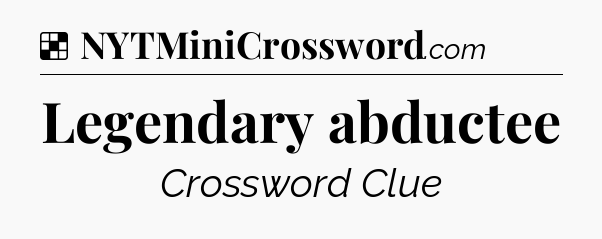 Solution: Legendary abductee - NYT Crossword
