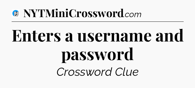 Enters a username and password Crossword Clue