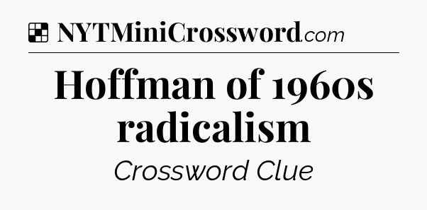 Solution: Hoffman of 1960s radicalism - NYT Crossword