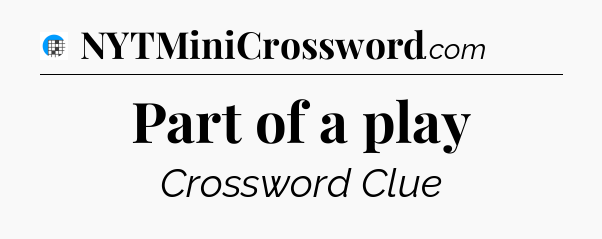 Part of a play Crossword Clue