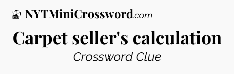 Carpet seller's calculation - Daily Themed Mini Crossword