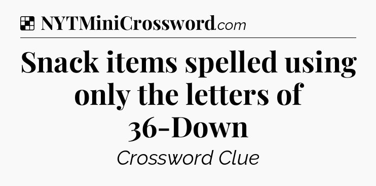 Solution: Snack items spelled using only the letters of 36-Down - NYT Crossword