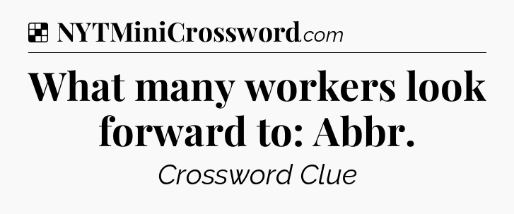 Solution: What many workers look forward to: Abbr - NYT Crossword