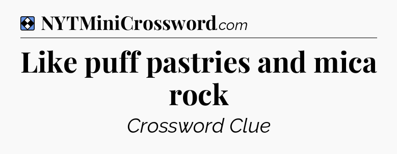 Solution: Like puff pastries and mica rock - NYT Mini Crossword