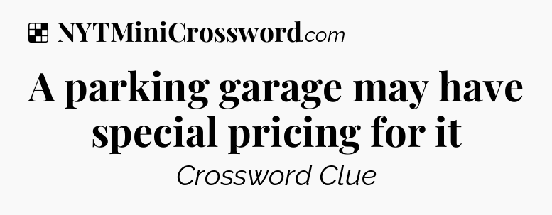 Solution: A parking garage may have special pricing for it - NYT Crossword