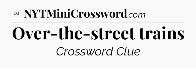 Over-the-street trains - WSJ Crossword