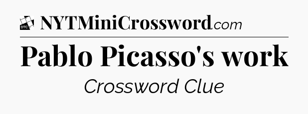 Pablo Picasso's work - Daily Themed Classic Crossword