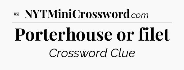 Porterhouse or filet - WSJ Crossword