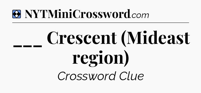 Solution: ___ Crescent (Mideast region) - NYT Mini Crossword