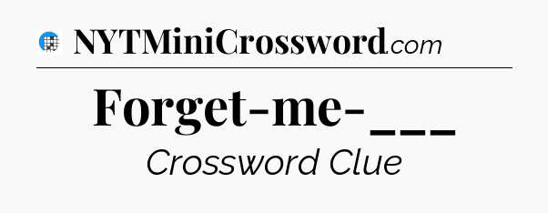 Forget-me-___ Crossword Clue