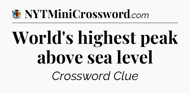 World's highest peak above sea level Crossword Clue