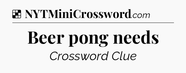 Solution: Beer pong needs - NYT Crossword