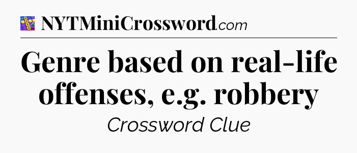 Genre based on real-life offenses, e.g. robbery Codycross