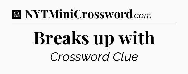 Breaks up with - LA Times Crossword
