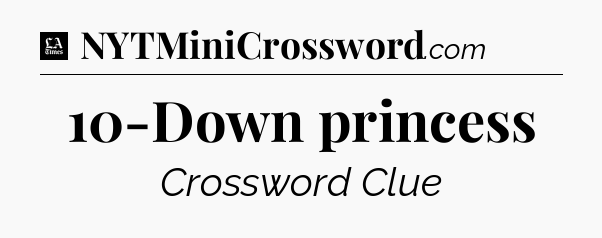 10-Down princess - LA Times Crossword
