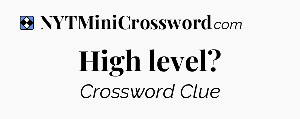 Solution: High level - NYT Mini Crossword