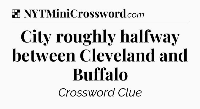 Solution: City roughly halfway between Cleveland and Buffalo - NYT Crossword