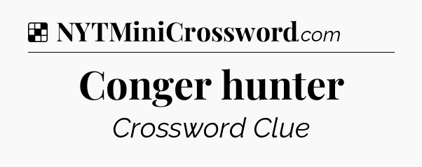 Solution: Conger hunter - NYT Crossword
