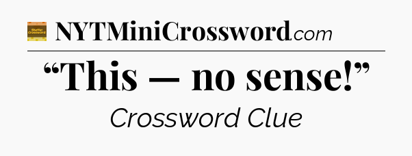 “This — no sense!” - Eugene Sheffer Crossword