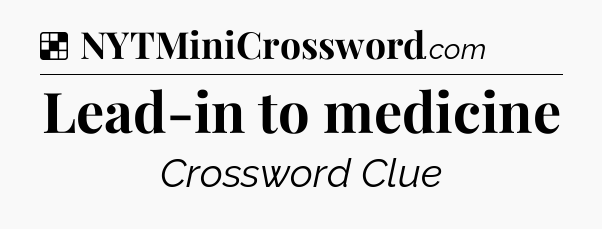 Solution: Lead-in to medicine - NYT Crossword