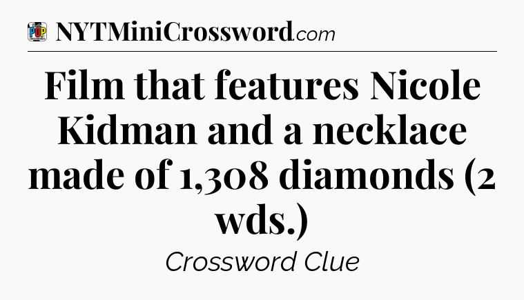 Film that features Nicole Kidman and a necklace made of 1,308 diamonds (2 wds.) Crossword Clue