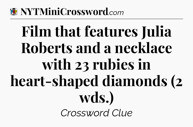 Film that features Julia Roberts and a necklace with 23 rubies in heart-shaped diamonds (2 wds.) Crossword Clue