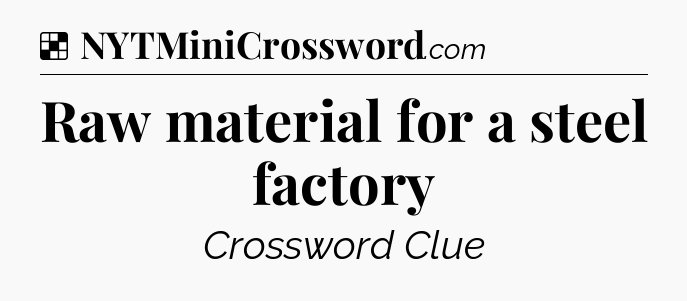 Solution: Raw material for a steel factory - NYT Crossword