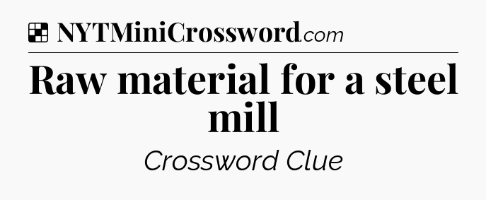 Solution: Raw material for a steel mill - NYT Crossword