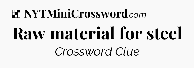 Solution: Raw material for steel - NYT Crossword