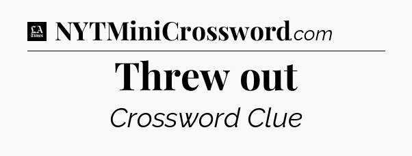 Threw out - LA Times Crossword