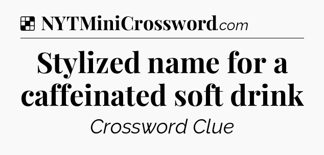 Solution: Stylized name for a caffeinated soft drink - NYT Crossword