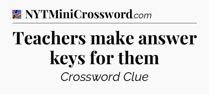 Teachers make answer keys for them Crossword Clue
