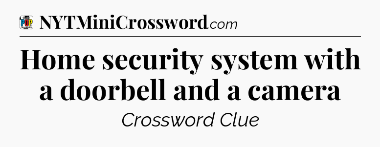 Home security system with a doorbell and a camera Crossword Clue