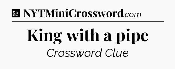 King with a pipe - LA Times Crossword