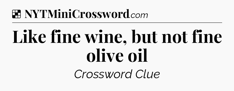 Solution: Like fine wine, but not fine olive oil - NYT Crossword
