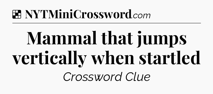 Solution: Mammal that jumps vertically when startled - NYT Crossword