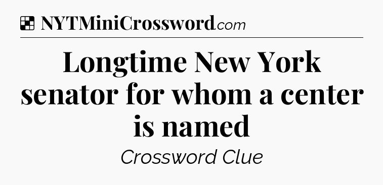 Solution: Longtime New York senator for whom a center is named - NYT Crossword