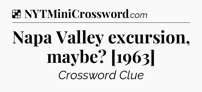 Solution: Napa Valley excursion, maybe? [1963] - NYT Crossword