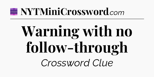 Warning with no follow-through - Thomas Joseph Crossword