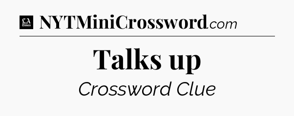 Talks up - LA Times Crossword