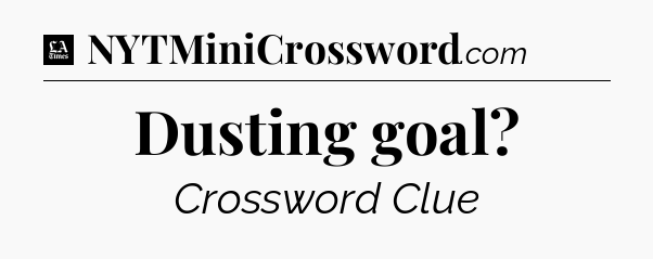 Dusting goal - LA Times Crossword