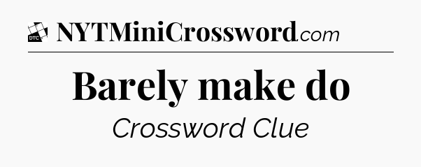 Barely make do - Daily Themed Classic Crossword