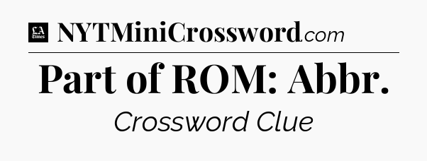 Part of ROM: Abbr - LA Times Crossword