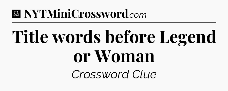 Title words before Legend or Woman - LA Times Crossword
