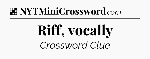 Solution: Riff, vocally - NYT Crossword