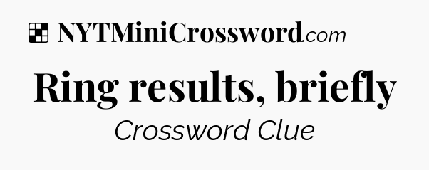 Solution: Ring results, briefly - NYT Crossword