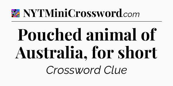 Pouched animal of Australia, for short Crossword Clue
