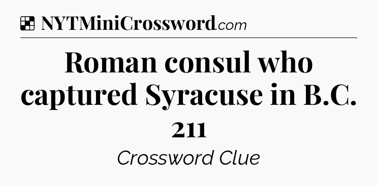 Solution: Roman consul who captured Syracuse in B.C. 211 - NYT Crossword