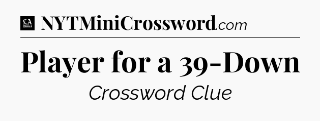 Player for a 39-Down - LA Times Crossword